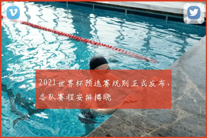 2021世界杯预选赛规则正式发布,各队赛程安排揭晓
