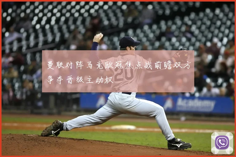 曼联对阵马竞欧冠焦点战前瞻双方争夺晋级主动权