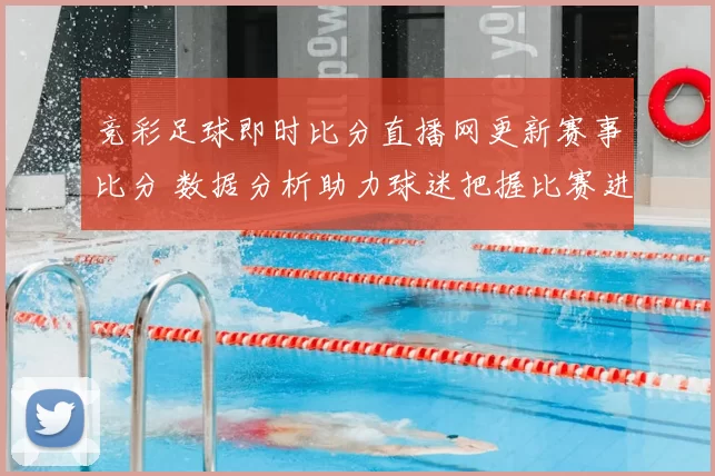 竞彩足球即时比分直播网更新赛事比分 数据分析助力球迷把握比赛进程
