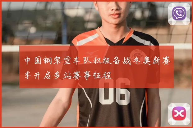 中国钢架雪车队积极备战冬奥新赛季开启多站赛事征程