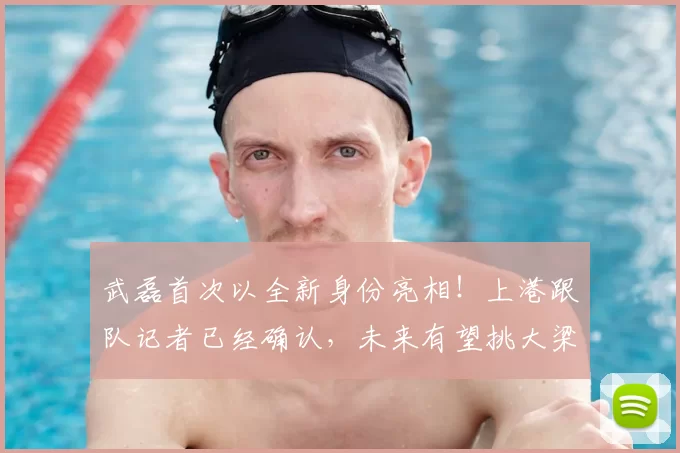 武磊首次以全新身份亮相！上港跟队记者已经确认，未来有望挑大梁