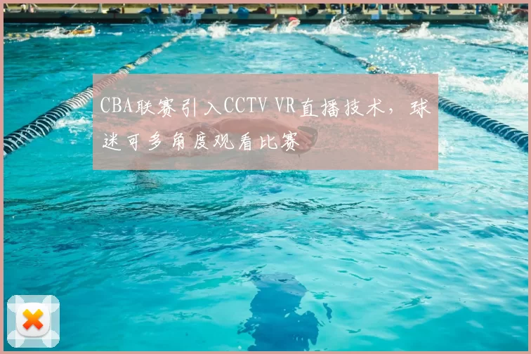 CBA联赛引入CCTV VR直播技术,球迷可多角度观看比赛