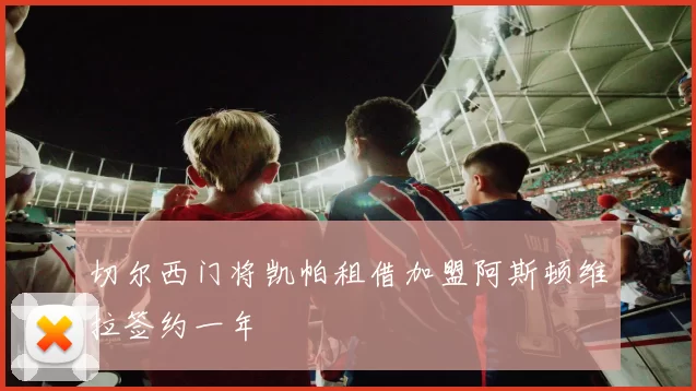 切尔西门将凯帕租借加盟阿斯顿维拉签约一年