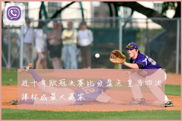 近十年欧冠决赛比分盘点 皇马四次捧杯成最大赢家
