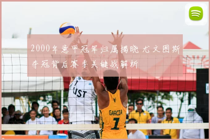 2000年意甲冠军归属揭晓 尤文图斯夺冠背后赛季关键战解析